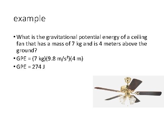 example • What is the gravitational potential energy of a ceiling fan that has