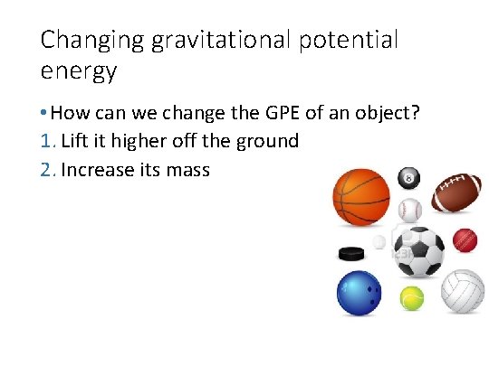 Changing gravitational potential energy • How can we change the GPE of an object?