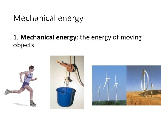 Mechanical energy 1. Mechanical energy: the energy of moving objects 