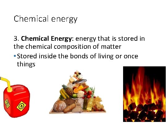 Chemical energy 3. Chemical Energy: energy that is stored in the chemical composition of
