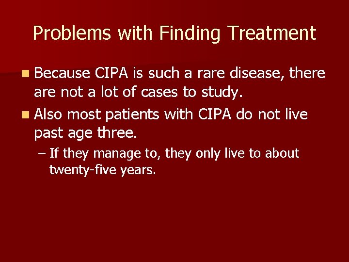 Problems with Finding Treatment n Because CIPA is such a rare disease, there are