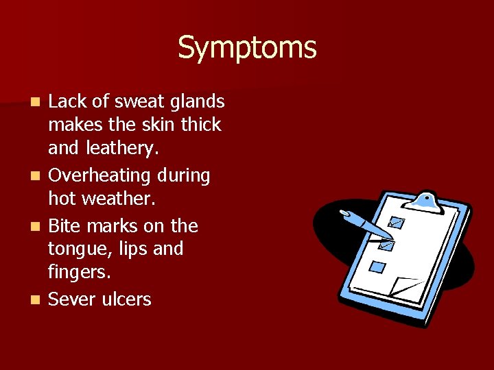 Symptoms Lack of sweat glands makes the skin thick and leathery. n Overheating during