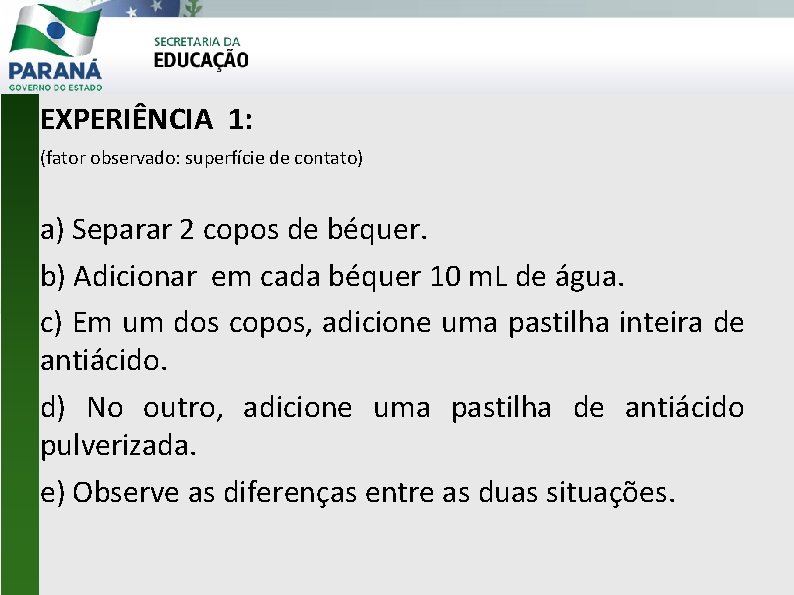 EXPERIÊNCIA 1: (fator observado: superfície de contato) a) Separar 2 copos de béquer. b)