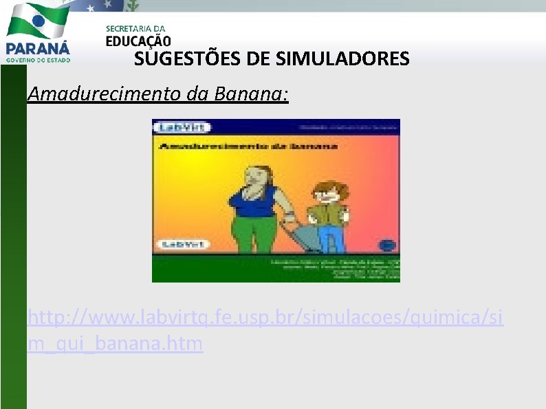 SUGESTÕES DE SIMULADORES Amadurecimento da Banana: http: //www. labvirtq. fe. usp. br/simulacoes/quimica/si m_qui_banana. htm