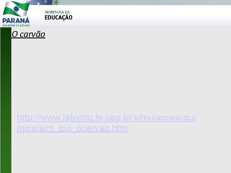 O carvão http: //www. labvirtq. fe. usp. br/simulacoes/qui mica/sim_qui_ocarvao. htm 