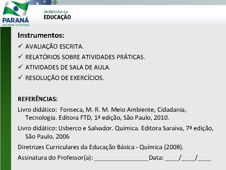 Instrumentos: AVALIAÇÃO ESCRITA. RELATÓRIOS SOBRE ATIVIDADES PRÁTICAS. ATIVIDADES DE SALA DE AULA. RESOLUÇÃO DE