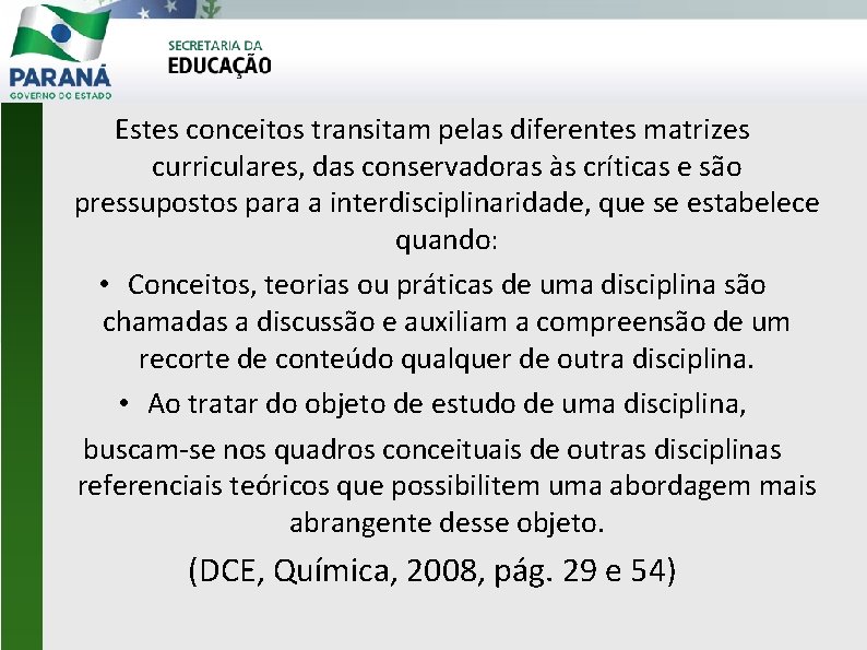 Estes conceitos transitam pelas diferentes matrizes curriculares, das conservadoras às críticas e são pressupostos