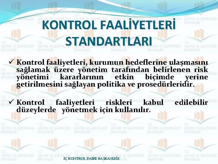 KONTROL FAALİYETLERİ STANDARTLARI ü Kontrol faaliyetleri, kurumun hedeflerine ulaşmasını sağlamak üzere yönetim tarafından belirlenen