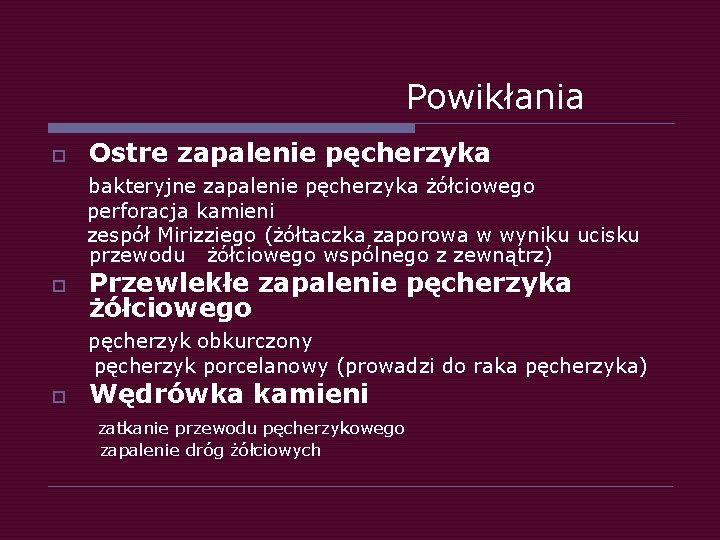 Powikłania o Ostre zapalenie pęcherzyka bakteryjne zapalenie pęcherzyka żółciowego perforacja kamieni zespół Mirizziego (żółtaczka