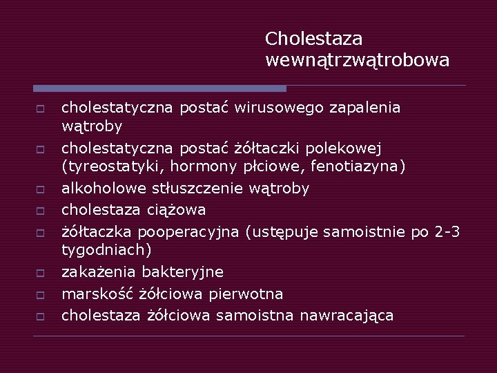 Cholestaza wewnątrzwątrobowa o o o o cholestatyczna postać wirusowego zapalenia wątroby cholestatyczna postać żółtaczki