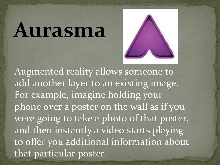 Aurasma Augmented reality allows someone to add another layer to an existing image. For