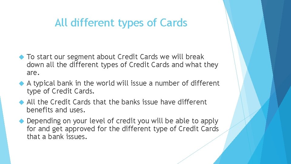 All different types of Cards To start our segment about Credit Cards we will