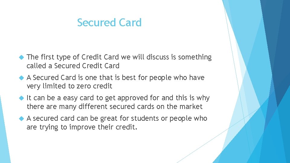 Secured Card The first type of Credit Card we will discuss is something called