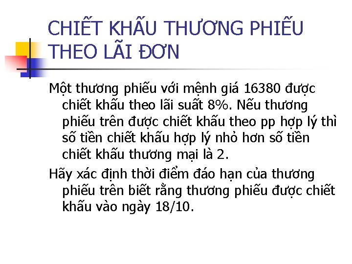 CHIẾT KHẤU THƯƠNG PHIẾU THEO LÃI ĐƠN Một thương phiếu với mệnh giá 16380