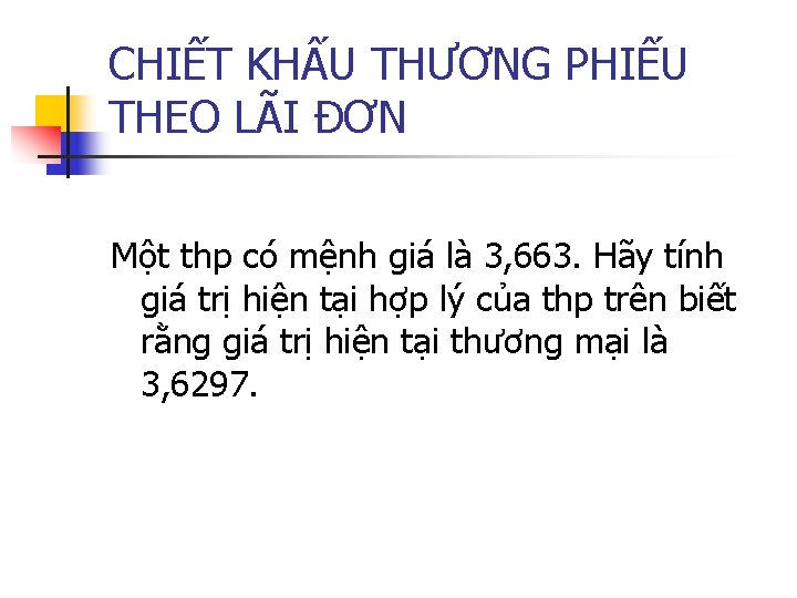 CHIẾT KHẤU THƯƠNG PHIẾU THEO LÃI ĐƠN Một thp có mệnh giá là 3,