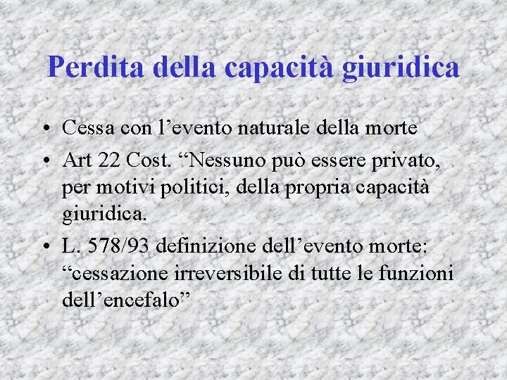 Perdita della capacità giuridica • Cessa con l’evento naturale della morte • Art 22