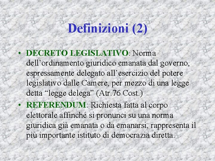 Definizioni (2) • DECRETO LEGISLATIVO: Norma dell’ordinamento giuridico emanata dal governo, espressamente delegato all’esercizio