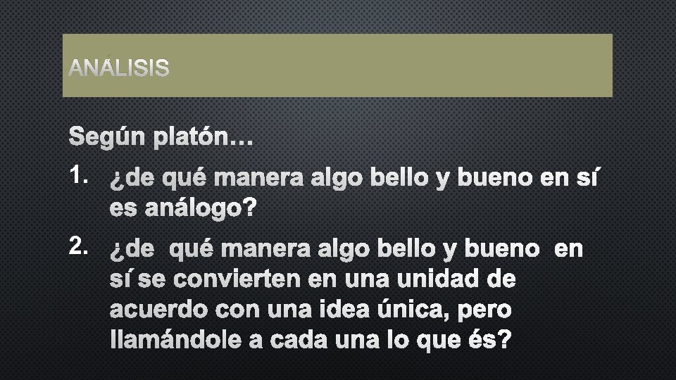 ANÁLISIS SEGÚN PLATÓN… 1. ¿DE QUÉ MANERA ALGO BELLO Y BUENO EN SÍ ES