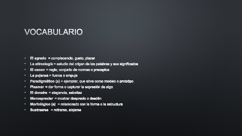 VOCABULARIO • EL AGRADO = COMPLACENCIA, GUSTO, PLACER • LA ETIMOLOGÍA = ESTUDIO DEL