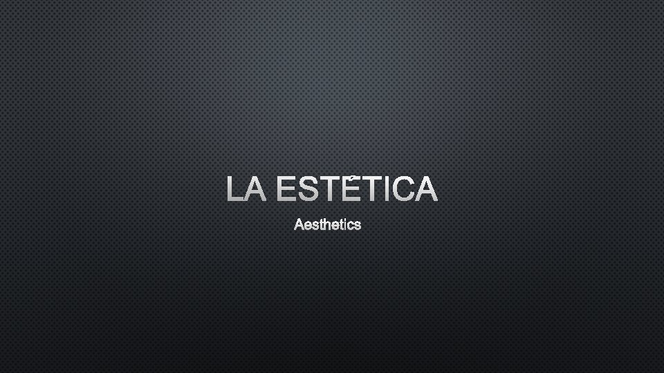 LA ESTÉTICA AESTHETICS 