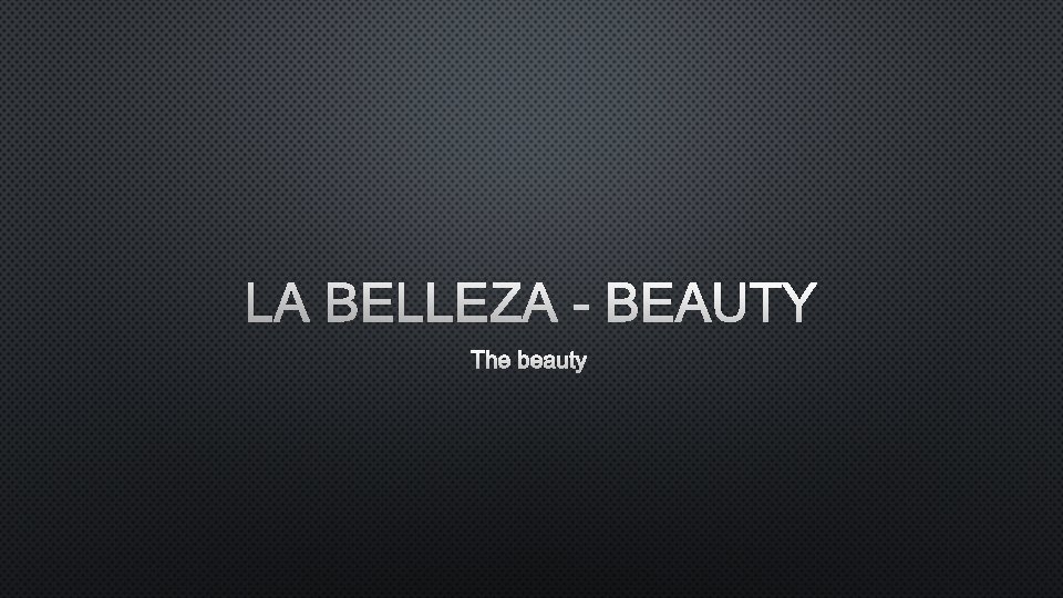 LA BELLEZA - BEAUTY THE BEAUTY 