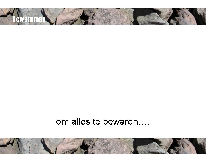 Bewaarmap om alles te bewaren…. 