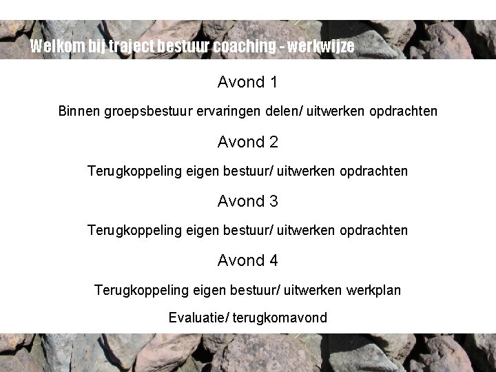 Welkom bij traject bestuur coaching - werkwijze Avond 1 Binnen groepsbestuur ervaringen delen/ uitwerken