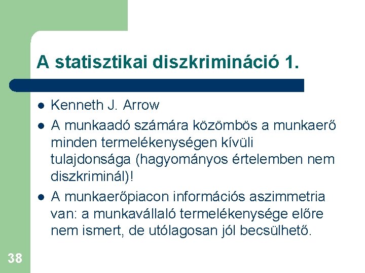 A statisztikai diszkrimináció 1. l l l 38 Kenneth J. Arrow A munkaadó számára