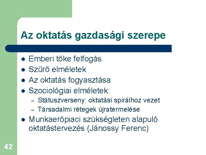 Az oktatás gazdasági szerepe l l Emberi tőke felfogás Szűrő elméletek Az oktatás fogyasztása