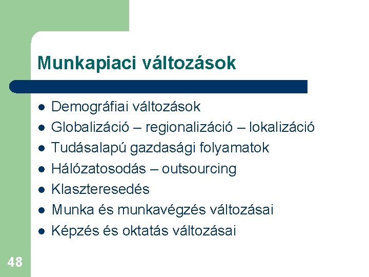 Munkapiaci változások l l l l 48 Demográfiai változások Globalizáció – regionalizáció – lokalizáció