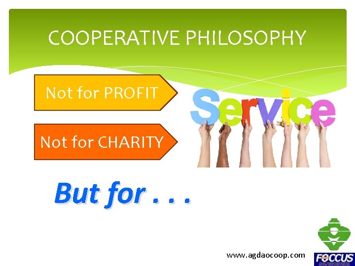 COOPERATIVE PHILOSOPHY Not for PROFIT Not for CHARITY But for. . . www. agdaocoop.
