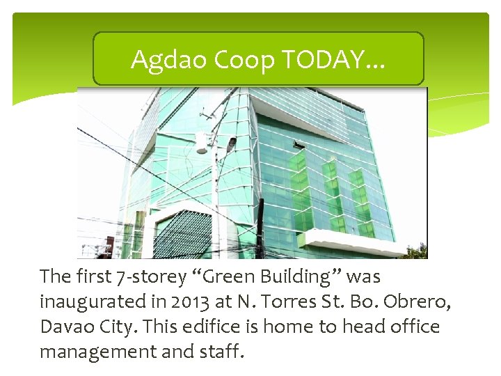 Agdao Coop TODAY. . . The first 7 -storey “Green Building” was inaugurated in