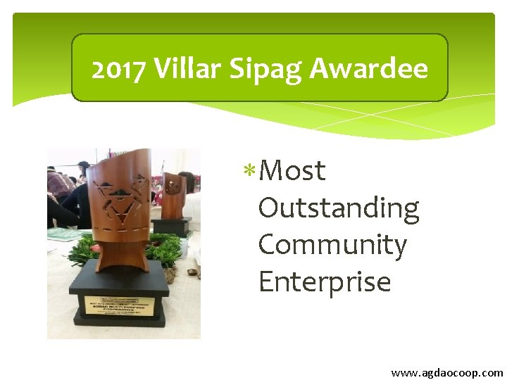 2017 Villar Sipag Awardee Most Outstanding Community Enterprise www. agdaocoop. com 