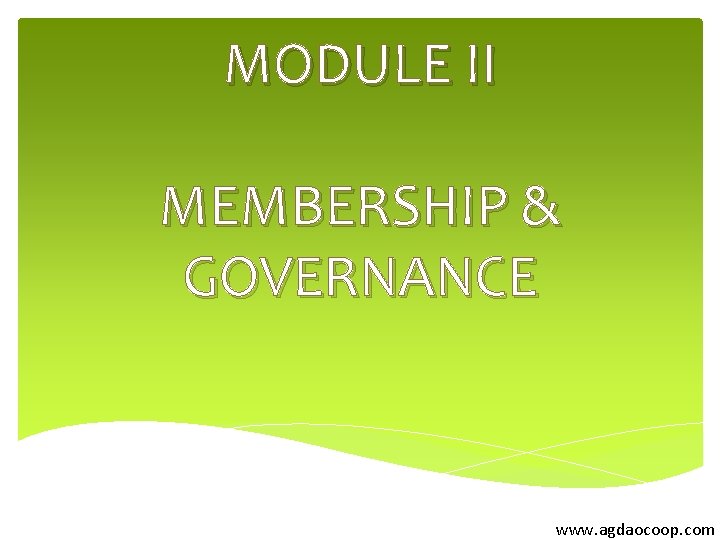 MODULE II MEMBERSHIP & GOVERNANCE www. agdaocoop. com 