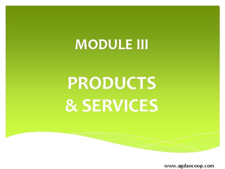 MODULE III PRODUCTS & SERVICES www. agdaocoop. com 