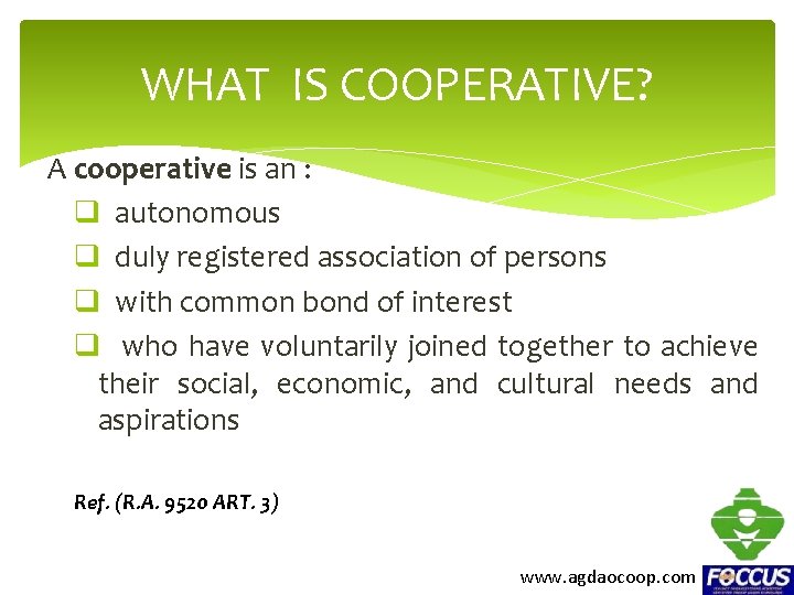 WHAT IS COOPERATIVE? A cooperative is an : q autonomous q duly registered association