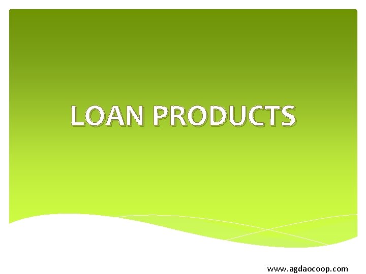 LOAN PRODUCTS www. agdaocoop. com 