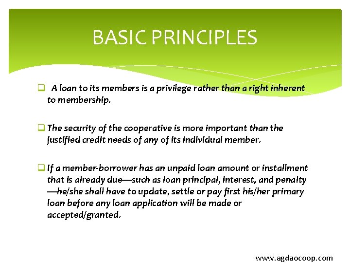 BASIC PRINCIPLES q A loan to its members is a privilege rather than a