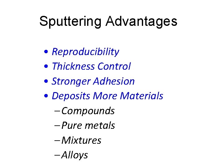 Sputtering Advantages • Reproducibility • Thickness Control • Stronger Adhesion • Deposits More Materials
