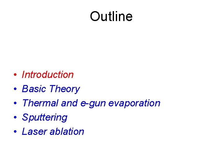 Outline • • • Introduction Basic Theory Thermal and e-gun evaporation Sputtering Laser ablation