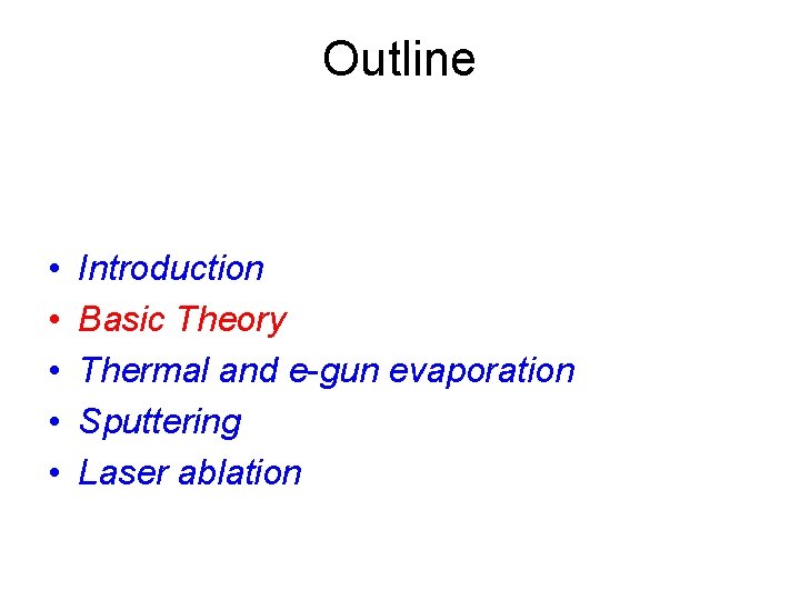 Outline • • • Introduction Basic Theory Thermal and e-gun evaporation Sputtering Laser ablation