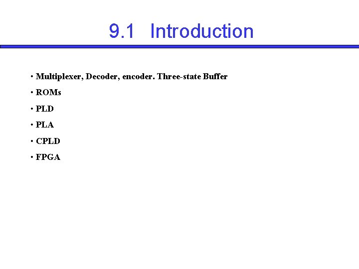 9. 1 Introduction • Multiplexer, Decoder, encoder. Three-state Buffer • ROMs • PLD •