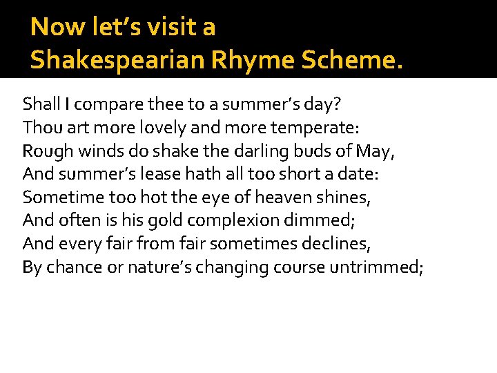 Now let’s visit a Shakespearian Rhyme Scheme. Shall I compare thee to a summer’s