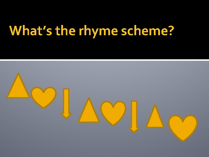 What’s the rhyme scheme? 