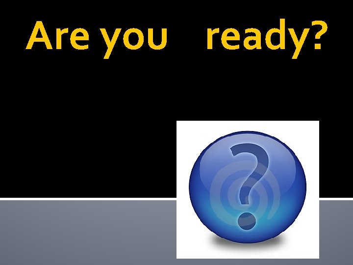Are you ready? 