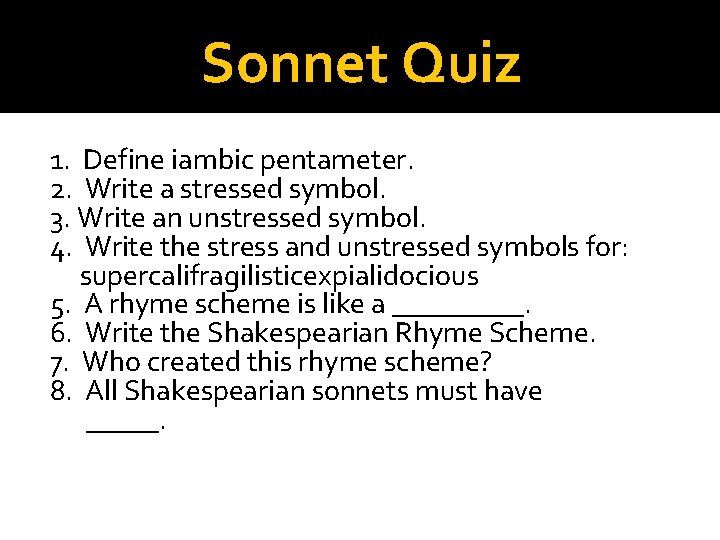 Sonnet Quiz 1. Define iambic pentameter. 2. Write a stressed symbol. 3. Write an