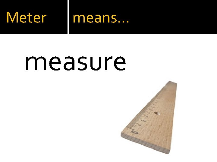 Meter means… measure 