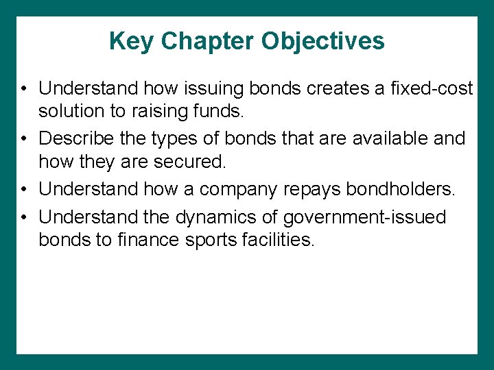 Key Chapter Objectives • Understand how issuing bonds creates a fixed-cost solution to raising