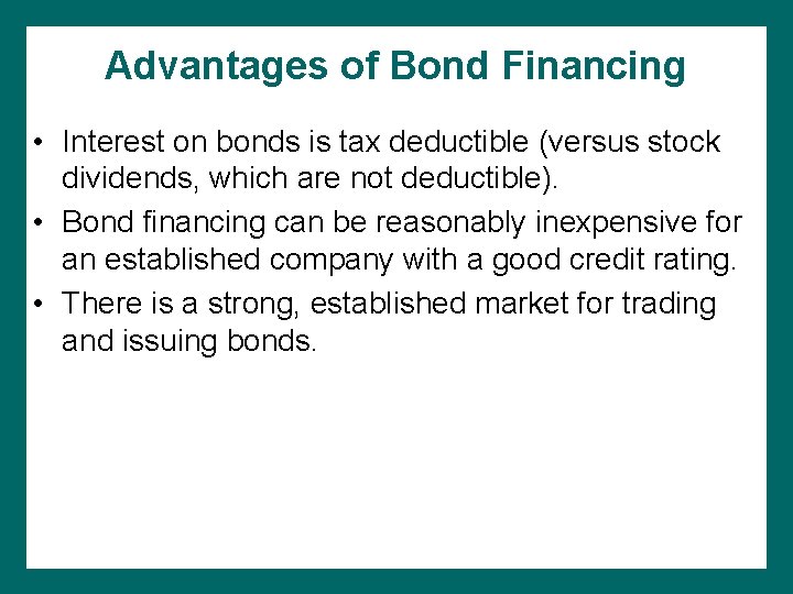 Advantages of Bond Financing • Interest on bonds is tax deductible (versus stock dividends,