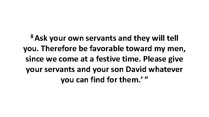 8 Ask your own servants and they will tell you. Therefore be favorable toward